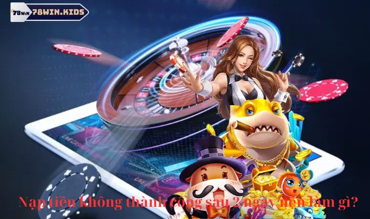 78win nạp tiền không thành công sau 2 ngày nên làm gì? 78win nạp tiền không thành công sau 2 ngày nên làm gì?