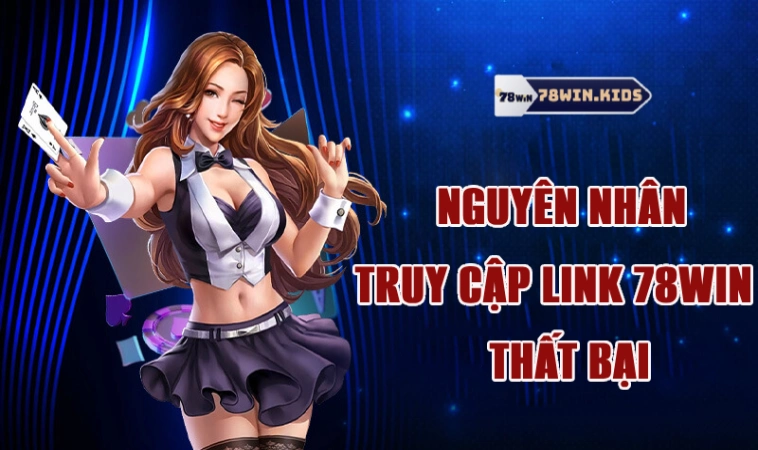 Link 78Win An Toàn Mới Nhất 2024 Chơi Game Siêu Mượt 2 Các nguyên nhân khiến truy cập link 78win thất bại