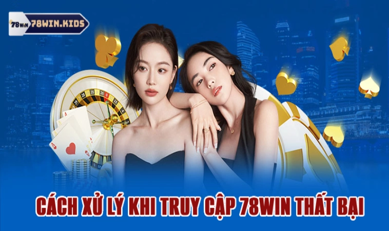 Link 78Win An Toàn Mới Nhất 2024 Chơi Game Siêu Mượt 3 Cách xử lý cho trường hợp truy cập 78win thất bại