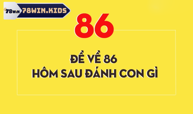 Đề Về 86 Hôm Sau Đánh Con Gì Hốt Bạc Liền Tay? 2 Đề về 86 hôm sau đánh con gì qua các phương pháp soi cầu