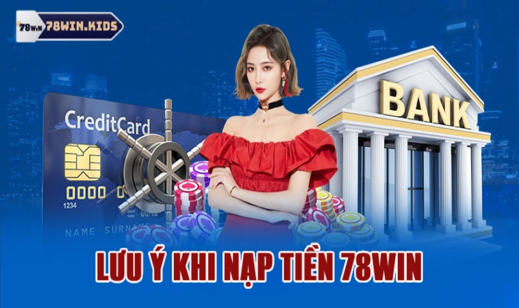 Nạp Tiền 78Win – Hướng Dẫn Quy Trình Chuẩn Cho Anh Em 3 Lưu ý quan trọng để nạp tiền luôn thành công