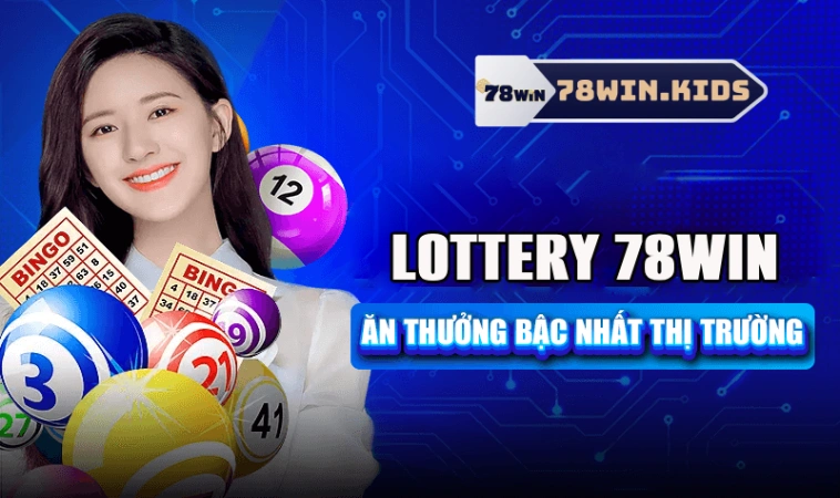 Lottery 78Win – Sân Chơi Xổ Số Hấp Dẫn Trả Thưởng Ngon Ăn 2 Lý do nên chơi Lottery tại nhà cái 78win