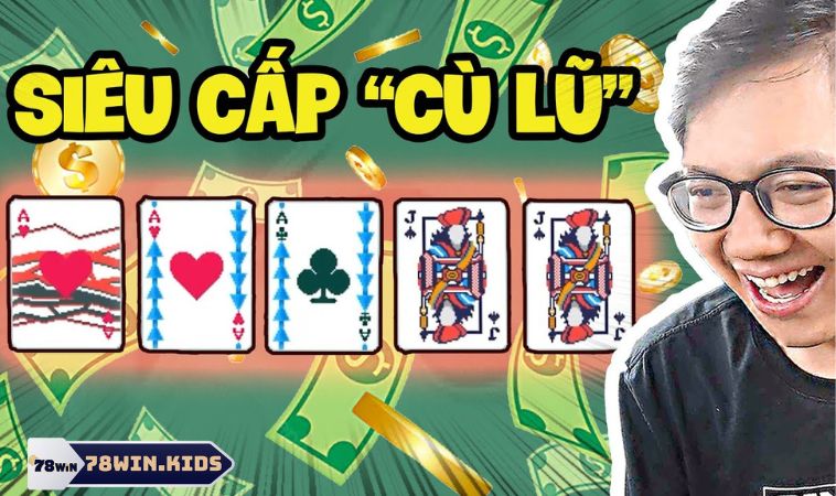 Cù Lũ Trong Game Đánh Bài Là Gì Và Cách Sử Dụng Ra Sao? 3 Mẹo dùng Full House khi chơi đánh bài ăn tiền