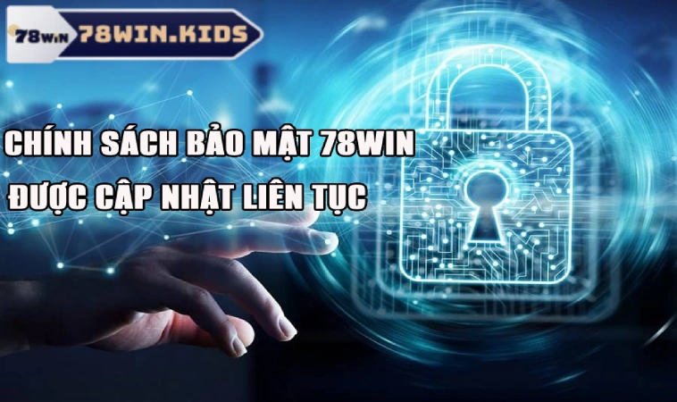 Chính Sách Bảo Mật 78Win An Toàn Với Tất Cả Người Chơi 3 Quyền cập nhật bổ sung điều khoản bảo mật từ 78win
