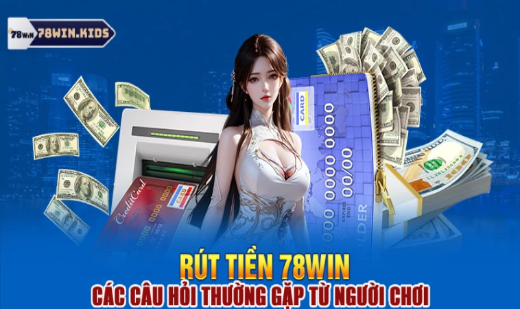 Rút Tiền 78Win Thành Công Nhanh Chóng Chỉ Mất 3 Phút 3 Thắc mắc hay gặp về lệnh rút tiền tại 78win