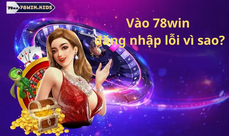 Vào 78win đăng nhập lỗi vì sao? Vào 78win đăng nhập lỗi vì sao?