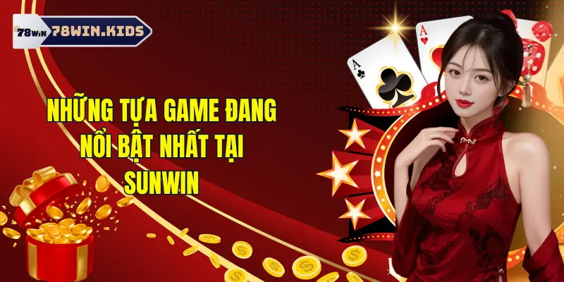 Sunwin - Nhà Cái Với Ưu Điểm Được Nhiều Bet Thủ Chú Ý 1 Những tựa game nổi bật tại Sun Win